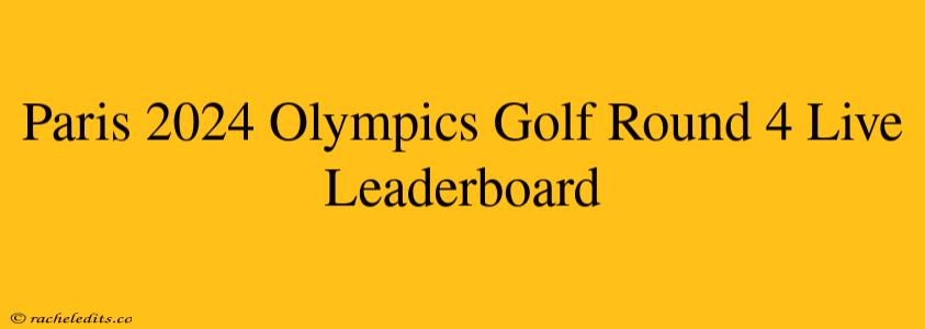 Paris 2024 Olympics Golf Round 4 Live Leaderboard